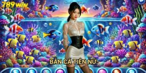 Bắn cá tiên nữ 789win - Phiêu lưu dưới đáy biển cùng nàng tiên