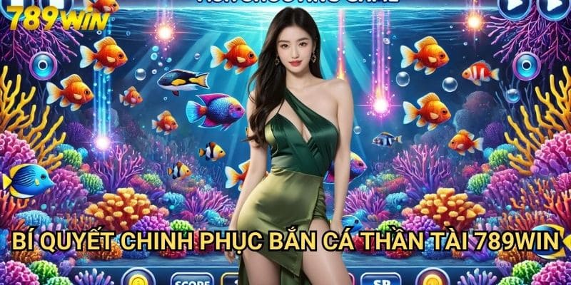 Bắn cá thần tài 789win - Vận may tài lộc đến từ biển cả 3 Bí quyết chinh phục bắn cá thần tài 789win