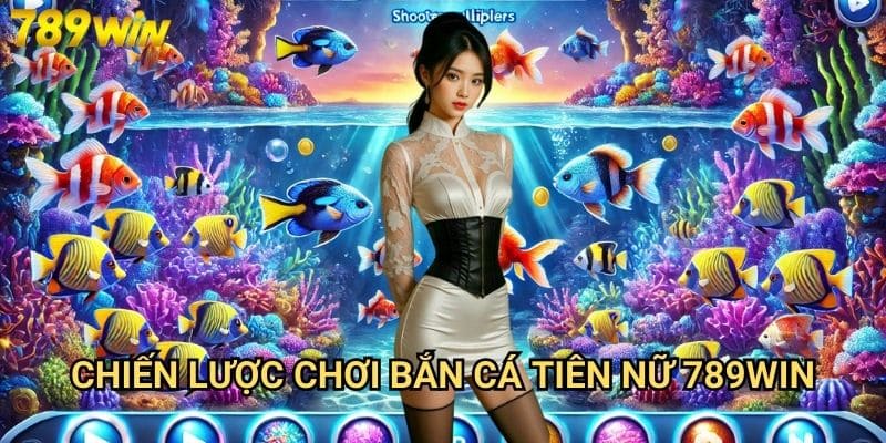 Bắn cá tiên nữ 789win - Phiêu lưu dưới đáy biển cùng nàng tiên 3 Chiến lược chơi bắn cá tiên nữ 789win