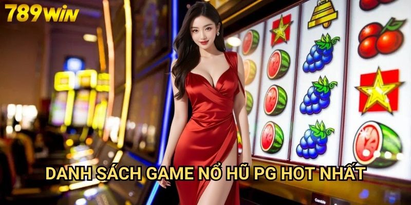 Nổ hũ PG 789win - Cơ hội đổi đời với slot game đẳng cấp 2 Danh sách game nổ hũ PG hot nhất