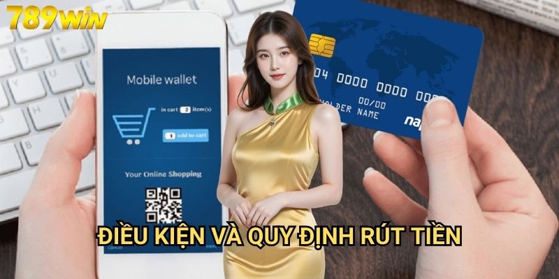 Rút tiền 789win - Quy trình đơn giản, thanh toán nhanh chóng 2 Điều kiện và quy định rút tiền