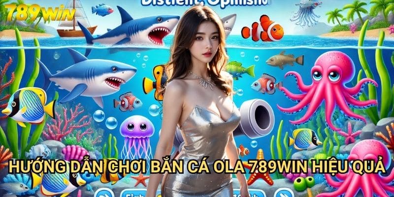 Bắn cá OLA 789win - Trải nghiệm game bắn cá đỉnh cao 3 Hướng dẫn chơi bắn cá OLA 789win hiệu quả