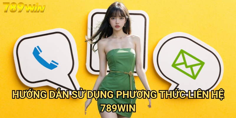Phương thức liên hệ 789win - Kết nối nhanh chóng mọi lúc mọi nơi 2 Hướng dẫn sử dụng phương thức liên hệ 789win