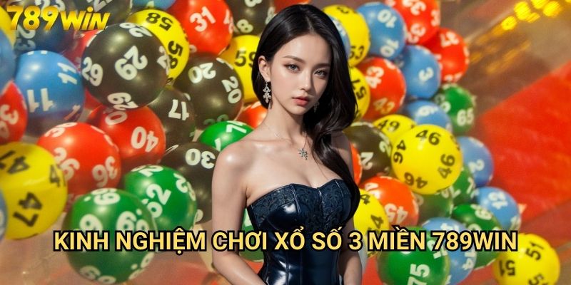 Xổ số 3 miền 789win - Dự đoán chính xác, trúng lớn mỗi ngày 3 Kinh nghiệm chơi xổ số 3 miền 789win