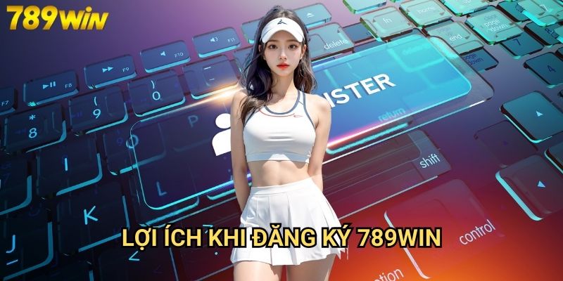 Đăng ký 789win - Bước đầu tiên chinh phục sân chơi cá cược 3 Lợi ích khi đăng ký 789win