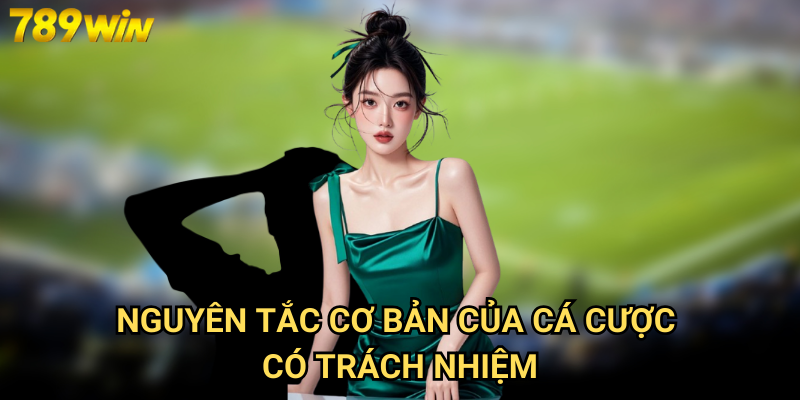 Cá cược có trách nhiệm 789win - Chơi an toàn, vui vẻ và bền vững 1 Nguyên tắc cơ bản của cá cược có trách nhiệm