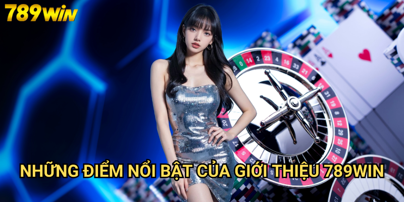 Giới thiệu 789win - Toàn cảnh về sân chơi cá cược hàng đầu 2 Những điểm nổi bật của giới thiệu 789win