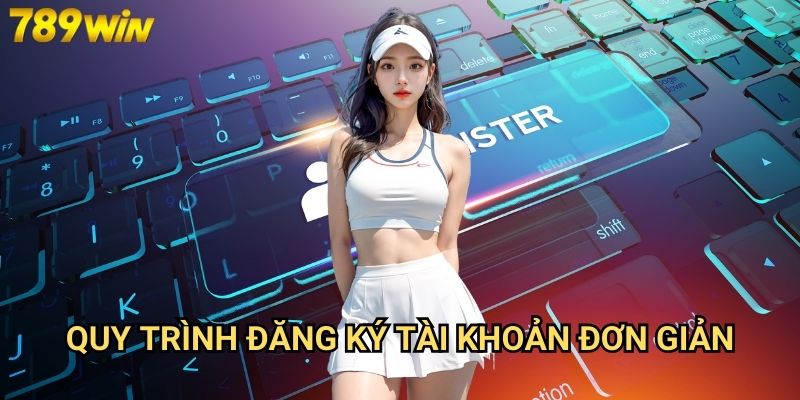 Đăng ký 789win - Bước đầu tiên chinh phục sân chơi cá cược 2 Quy trình đăng ký tài khoản đơn giản