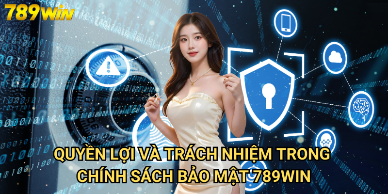 Chính sách bảo mật 789win - Cam kết an toàn tuyệt đối cho người chơi 2 Quyền lợi và trách nhiệm trong chính sách bảo mật 789win