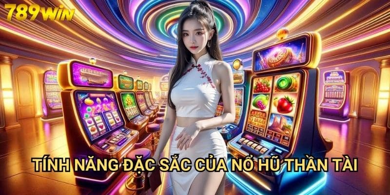 Nổ hũ thần tài 789win - Kho báu tài lộc chờ bạn khám phá 2 Tính năng đặc sắc của nổ hũ thần tài