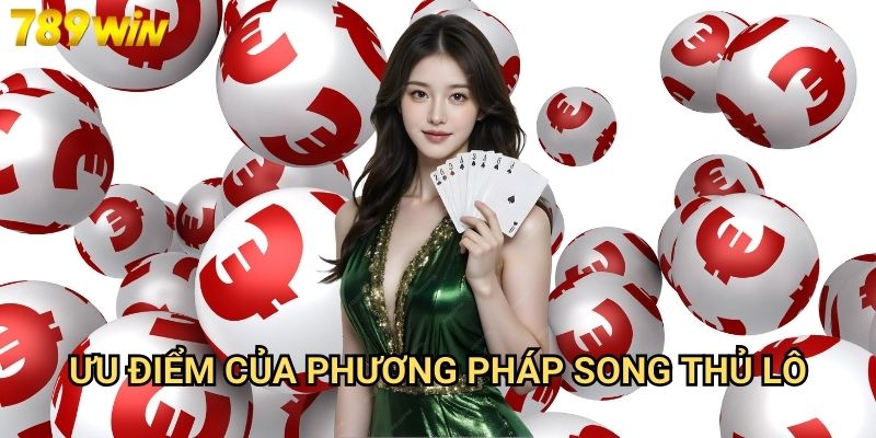 Song thủ lô 789win - Tăng cơ hội trúng với chiến thuật đôi 2 Ưu điểm của phương pháp song thủ lô