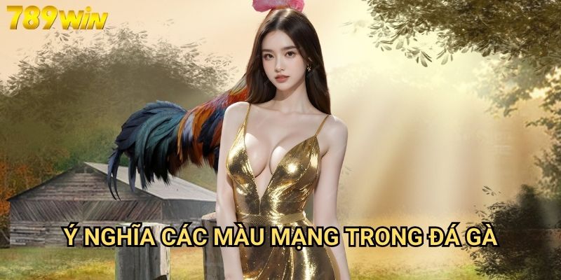 Màu mạng đá gà 789win - Bí mật cá cược theo màu sắc gà chiến 2 Ý nghĩa các màu mạng trong đá gà